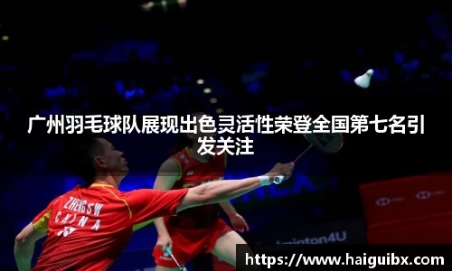 广州羽毛球队展现出色灵活性荣登全国第七名引发关注