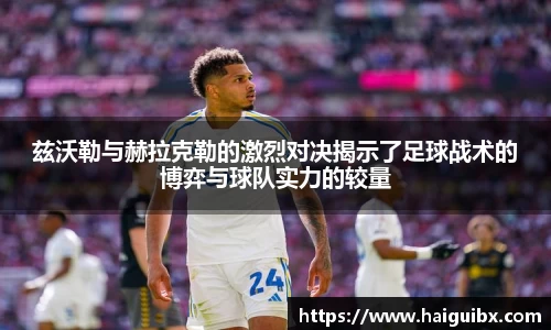 兹沃勒与赫拉克勒的激烈对决揭示了足球战术的博弈与球队实力的较量