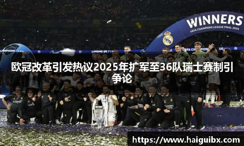 欧冠改革引发热议2025年扩军至36队瑞士赛制引争论