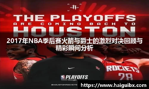 2017年NBA季后赛火箭与爵士的激烈对决回顾与精彩瞬间分析